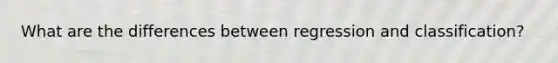 What are the differences between regression and classification?
