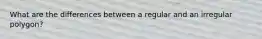 What are the differences between a regular and an irregular polygon?