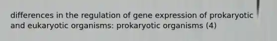 differences in the regulation of gene expression of prokaryotic and eukaryotic organisms: prokaryotic organisms (4)