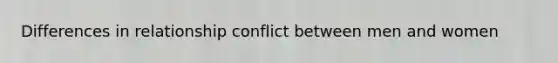 Differences in relationship conflict between men and women