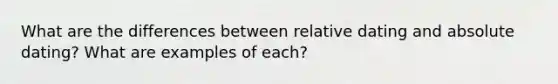 What are the differences between relative dating and absolute dating? What are examples of each?