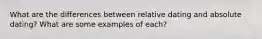 What are the differences between relative dating and absolute dating? What are some examples of each?