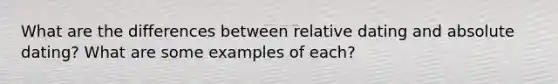 What are the differences between relative dating and absolute dating? What are some examples of each?