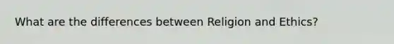 What are the differences between Religion and Ethics?