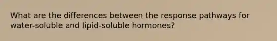 What are the differences between the response pathways for water-soluble and lipid-soluble hormones?