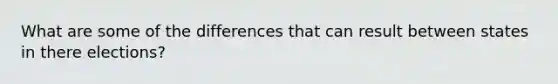 What are some of the differences that can result between states in there elections?