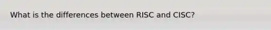 What is the differences between RISC and CISC?