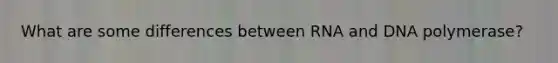 What are some differences between RNA and DNA polymerase?