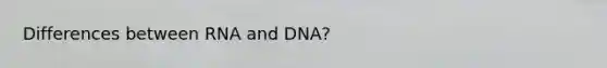 Differences between RNA and DNA?