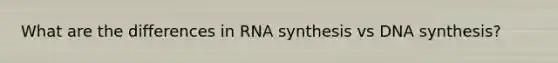 What are the differences in RNA synthesis vs DNA synthesis?