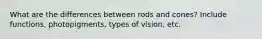 What are the differences between rods and cones? Include functions, photopigments, types of vision, etc.