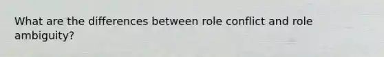 What are the differences between role conflict and role ambiguity?