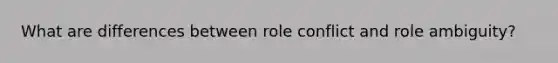 What are differences between role conflict and role ambiguity?