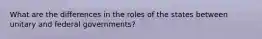 What are the differences in the roles of the states between unitary and federal governments?