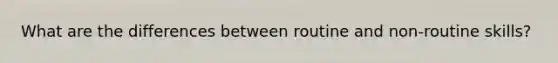 What are the differences between routine and non-routine skills?