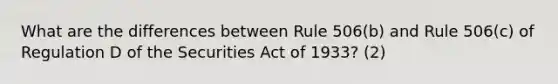 What are the differences between Rule 506(b) and Rule 506(c) of Regulation D of the Securities Act of 1933? (2)