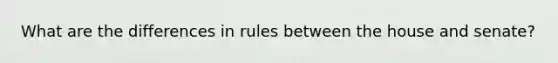 What are the differences in rules between the house and senate?