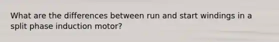 What are the differences between run and start windings in a split phase induction motor?