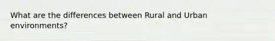 What are the differences between Rural and Urban environments?