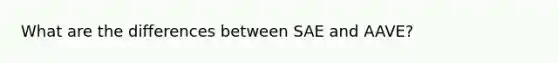 What are the differences between SAE and AAVE?