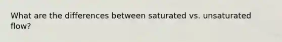 What are the differences between saturated vs. unsaturated flow?