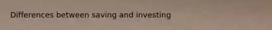 Differences between saving and investing