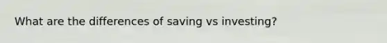 What are the differences of saving vs investing?