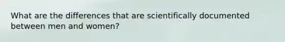 What are the differences that are scientifically documented between men and women?