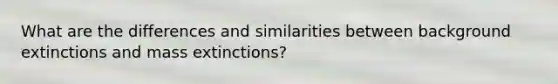 What are the differences and similarities between background extinctions and mass extinctions?