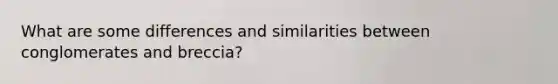 What are some differences and similarities between conglomerates and breccia?