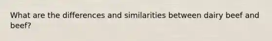 What are the differences and similarities between dairy beef and beef?