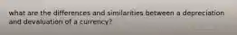 what are the differences and similarities between a depreciation and devaluation of a currency?