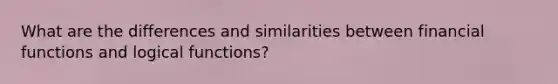 What are the differences and similarities between financial functions and logical functions?