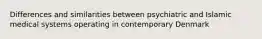 Differences and similarities between psychiatric and Islamic medical systems operating in contemporary Denmark