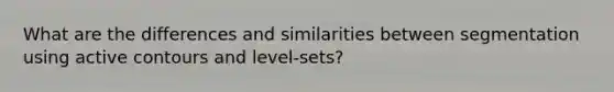 What are the differences and similarities between segmentation using active contours and level-sets?