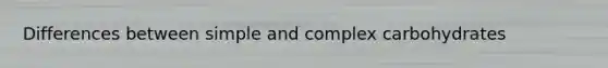 Differences between simple and complex carbohydrates