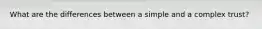 What are the differences between a simple and a complex trust?
