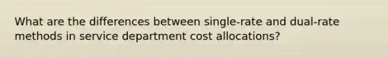 What are the differences between single-rate and dual-rate methods in service department cost allocations?