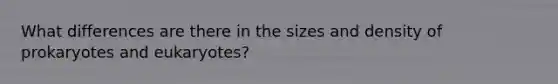 What differences are there in the sizes and density of prokaryotes and eukaryotes?