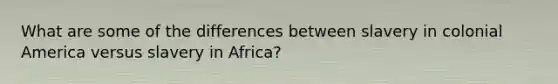 What are some of the differences between slavery in colonial America versus slavery in Africa?