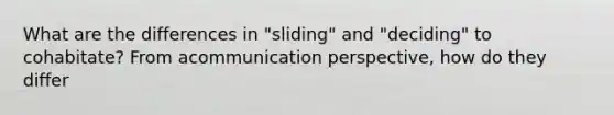 What are the differences in "sliding" and "deciding" to cohabitate? From acommunication perspective, how do they differ