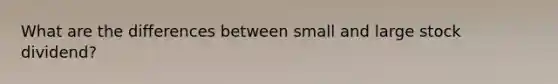What are the differences between small and large stock dividend?