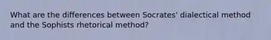 What are the differences between Socrates' dialectical method and the Sophists rhetorical method?