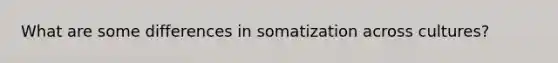 What are some differences in somatization across cultures?