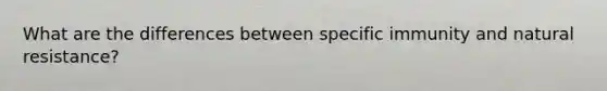 What are the differences between specific immunity and natural resistance?