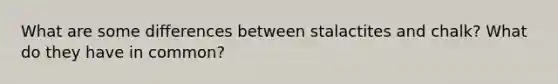 What are some differences between stalactites and chalk? What do they have in common?