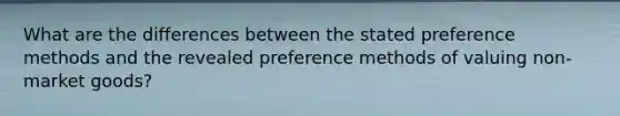 What are the differences between the stated preference methods and the revealed preference methods of valuing non-market goods?