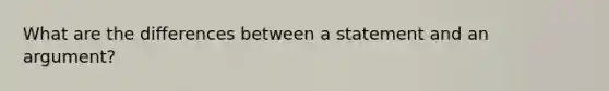 What are the differences between a statement and an argument?