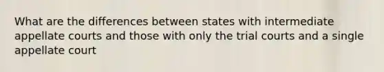 What are the differences between states with intermediate appellate courts and those with only the trial courts and a single appellate court