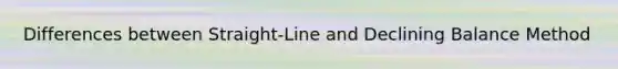 Differences between Straight-Line and Declining Balance Method